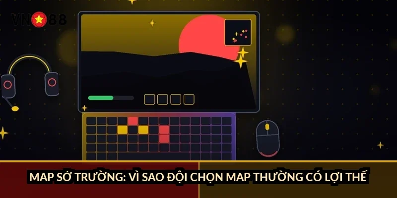 Map sở trường: vì sao đội chọn map thường có lợi thế